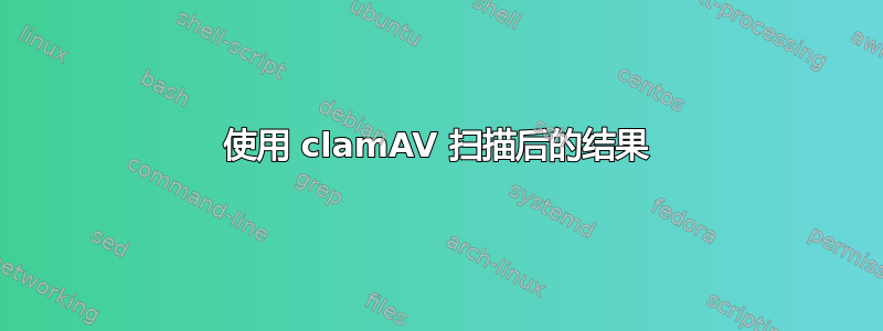 使用 clamAV 扫描后的结果