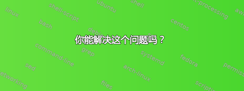 你能解决这个问题吗？