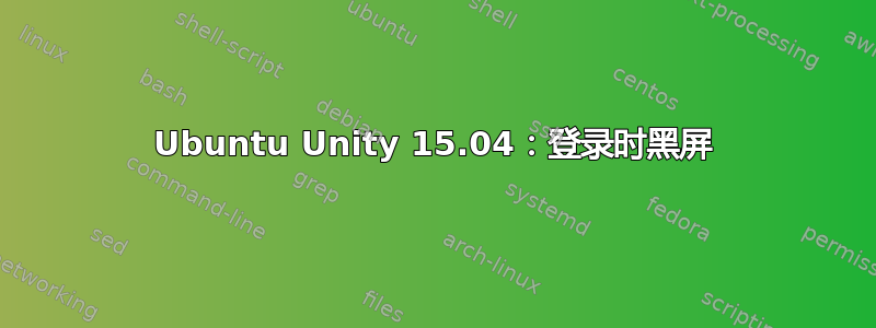 Ubuntu Unity 15.04：登录时黑屏