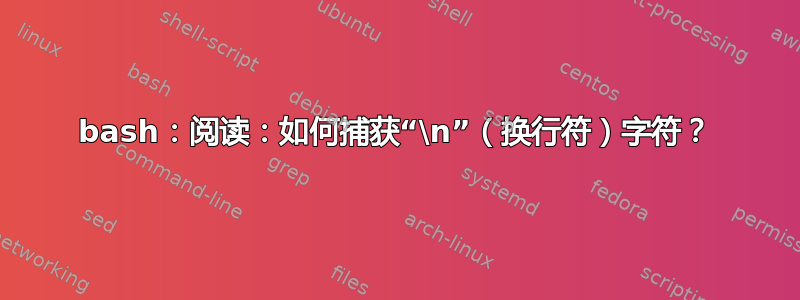 bash：阅读：如何捕获“\n”（换行符）字符？