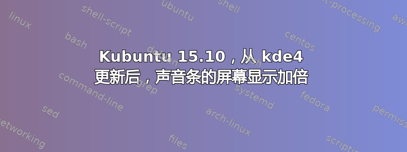 Kubuntu 15.10，从 kde4 更新后，声音条的屏幕显示加倍