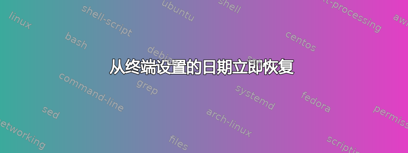 从终端设置的日期立即恢复