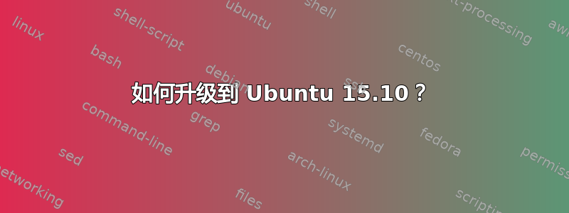 如何升级到 Ubuntu 15.10？