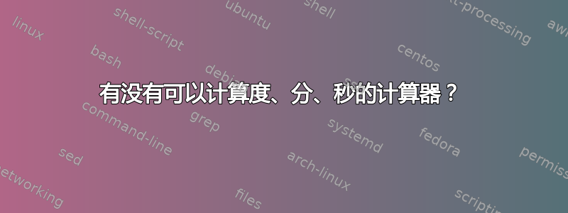 有没有可以计算度、分、秒的计算器？