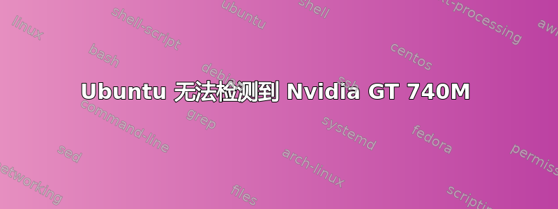 Ubuntu 无法检测到 Nvidia GT 740M