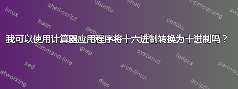 我可以使用计算器应用程序将十六进制转换为十进制吗？