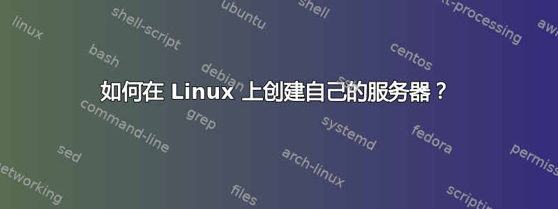 如何在 Linux 上创建自己的服务器？