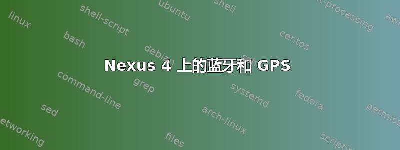 Nexus 4 上的蓝牙和 GPS