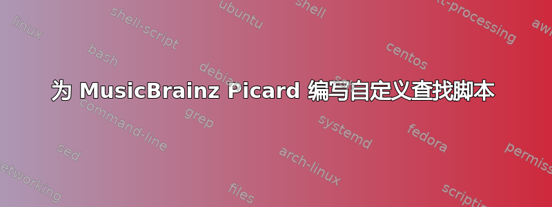 为 MusicBrainz Picard 编写自定义查找脚本