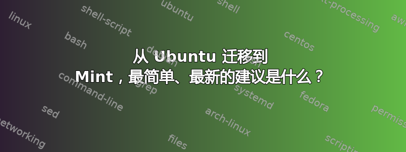 从 Ubuntu 迁移到 Mint，最简单、最新的建议是什么？