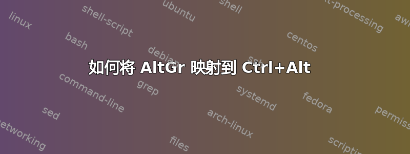 如何将 AltGr 映射到 Ctrl+Alt 