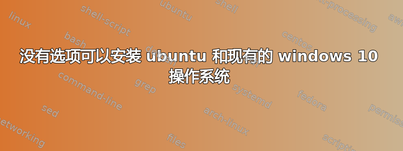 没有选项可以安装 ubuntu 和现有的 windows 10 操作系统