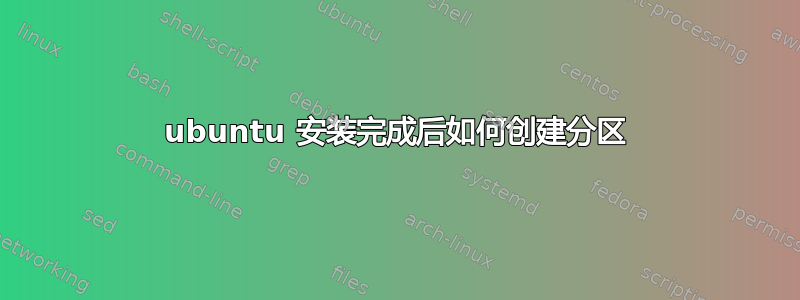 ubuntu 安装完成后如何创建分区