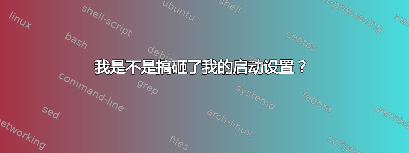 我是不是搞砸了我的启动设置？