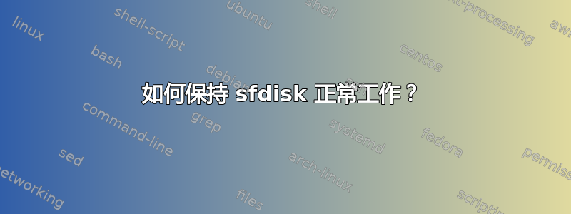 如何保持 sfdisk 正常工作？