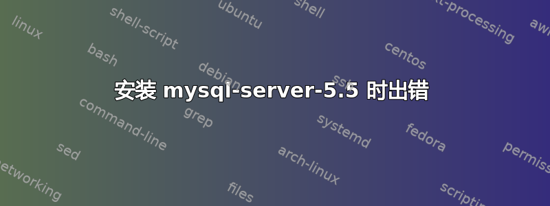 安装 mysql-server-5.5 时出错