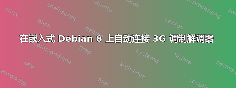 在嵌入式 Debian 8 上自动连接 3G 调制解调器