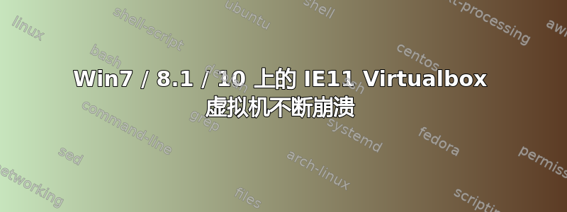 Win7 / 8.1 / 10 上的 IE11 Virtualbox 虚拟机不断崩溃