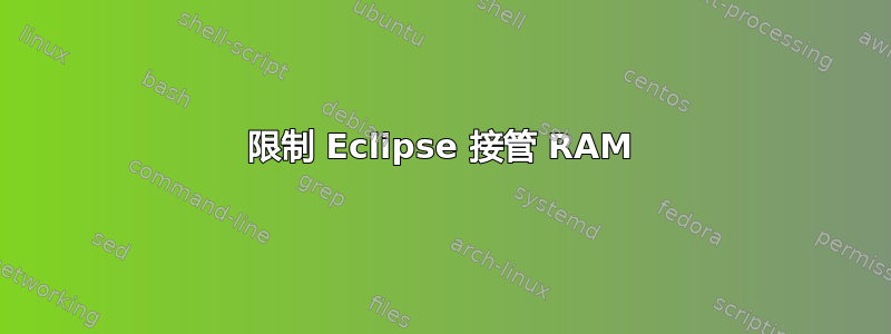 限制 Eclipse 接管 RAM