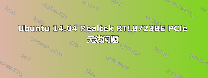 Ubuntu 14.04 Realtek RTL8723BE PCIe 无线问题