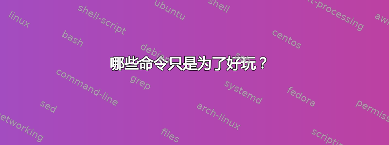 哪些命令只是为了好玩？ 