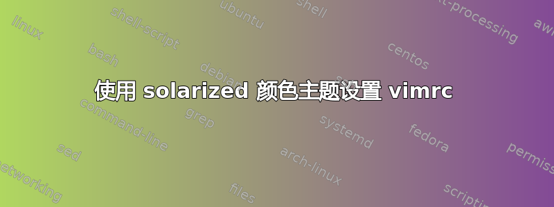 使用 solarized 颜色主题设置 vimrc