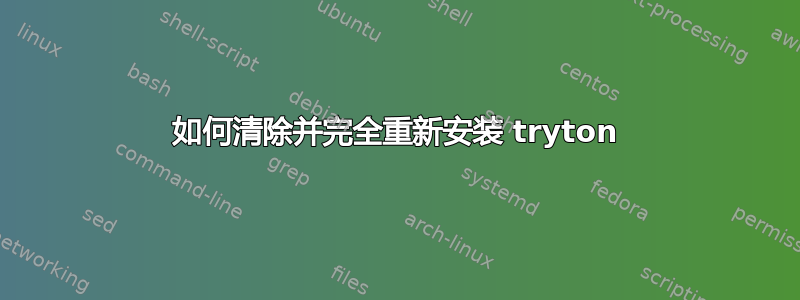 如何清除并完全重新安装 tryton