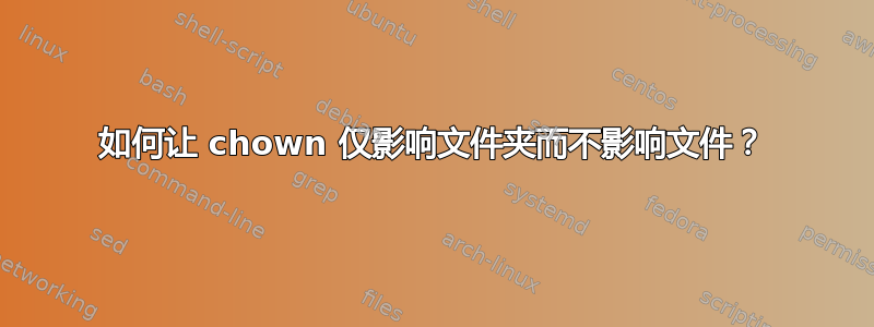 如何让 chown 仅影响文件夹而不影响文件？