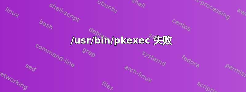 /usr/bin/pkexec 失败