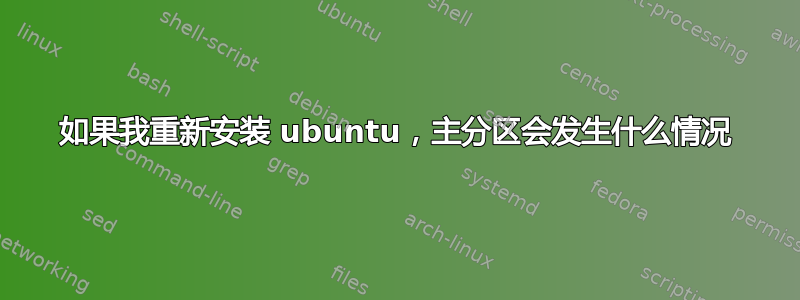 如果我重新安装 ubuntu，主分区会发生什么情况