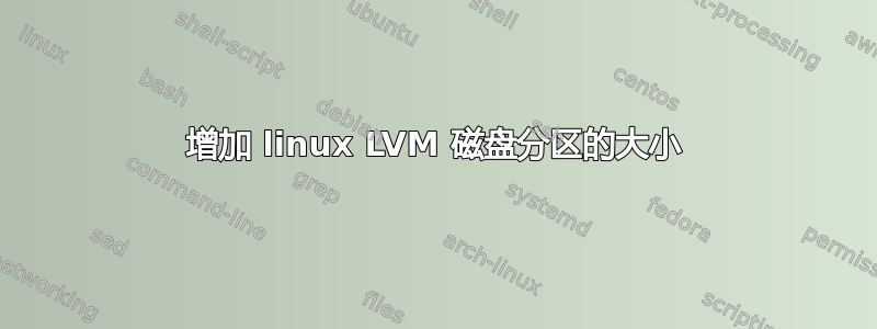 增加 linux LVM 磁盘分区的大小