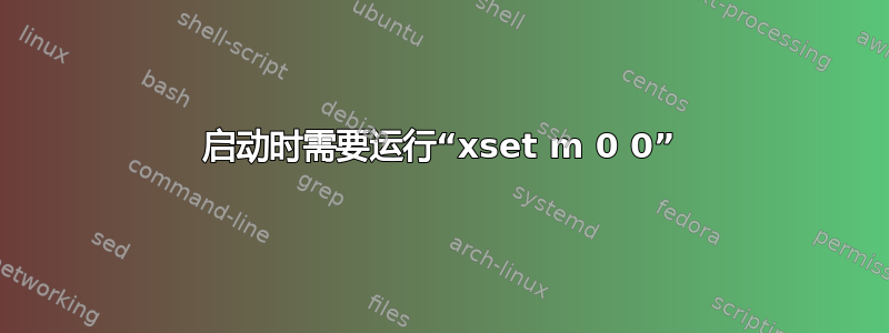 启动时需要运行“xset m 0 0”