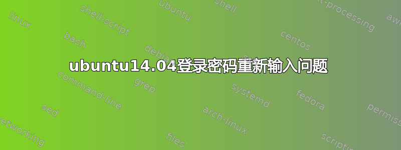 ubuntu14.04登录密码重新输入问题