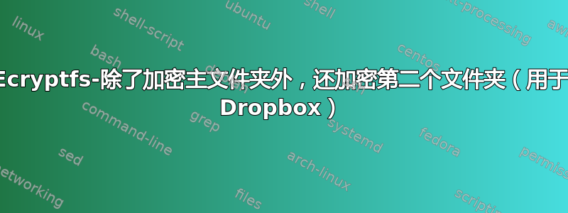 Ecryptfs-除了加密主文件夹外，还加密第二个文件夹（用于 Dropbox）