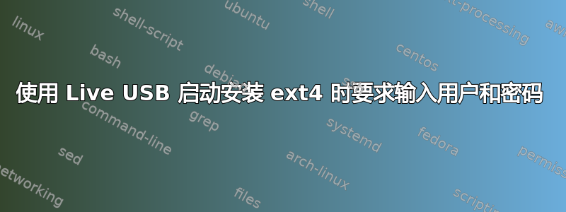 使用 Live USB 启动安装 ext4 时要求输入用户和密码