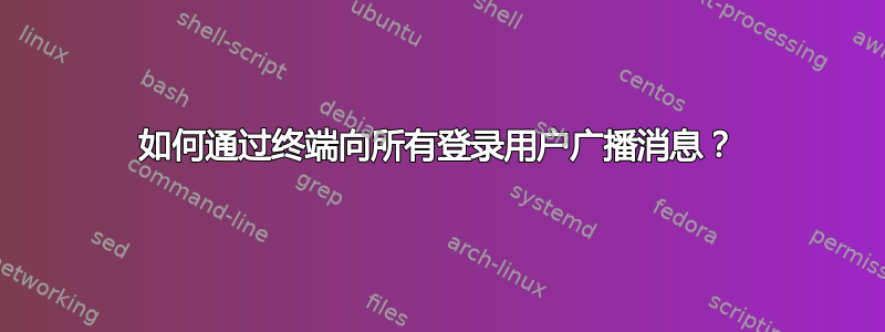 如何通过终端向所有登录用户广播消息？