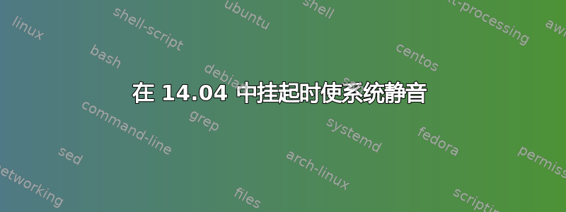 在 14.04 中挂起时使系统静音