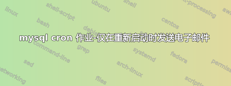 mysql cron 作业-仅在重新启动时发送电子邮件