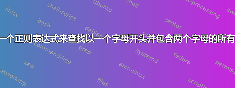 需要一个正则表达式来查找以一个字母开头并包含两个字母的所有单词