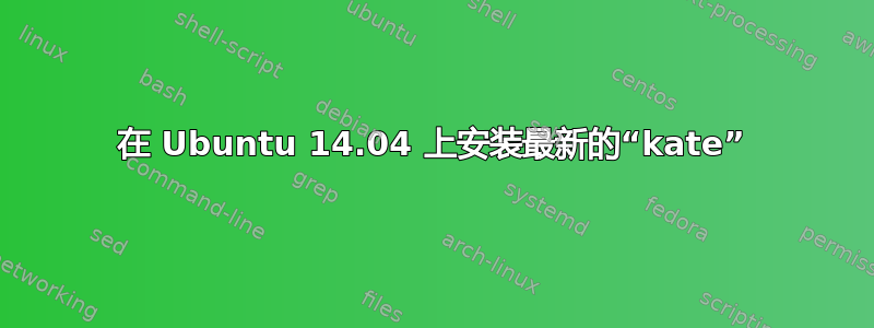 在 Ubuntu 14.04 上安装最新的“kate”