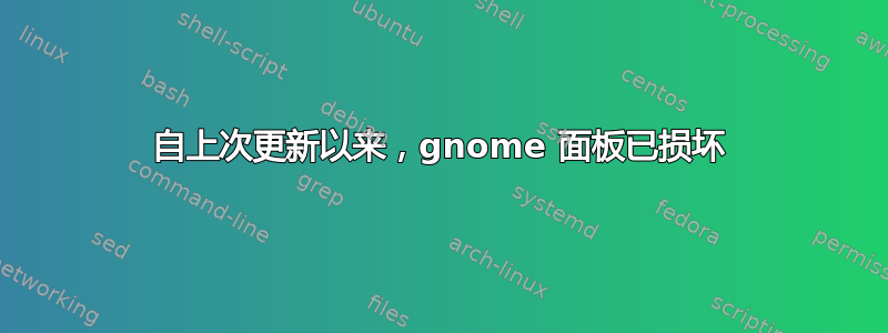 自上次更新以来，gnome 面板已损坏