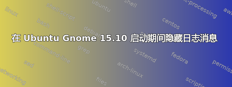 在 Ubuntu Gnome 15.10 启动期间隐藏日志消息