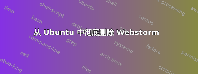 从 Ubuntu 中彻底删除 Webstorm 