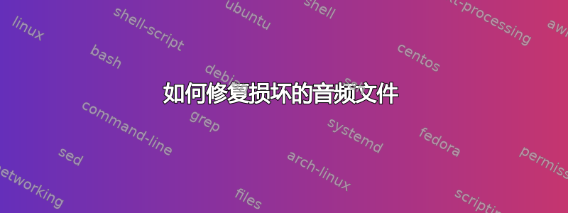 如何修复损坏的音频文件