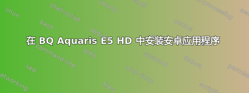 在 BQ Aquaris E5 HD 中安装安卓应用程序