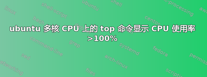 ubuntu 多核 CPU 上的 top 命令显示 CPU 使用率 >100%