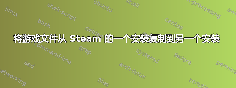 将游戏文件从 Steam 的一个安装复制到另一个安装