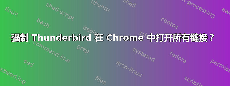 强制 Thunderbird 在 Chrome 中打开所有链接？