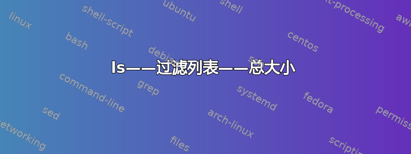 ls——过滤列表——总大小