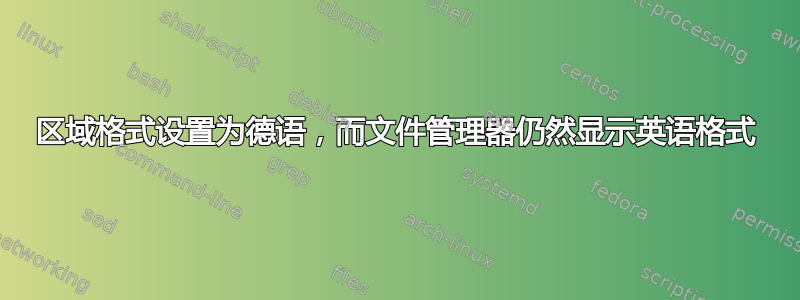 区域格式设置为德语，而文件管理器仍然显示英语格式